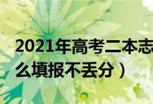 2021年高考二本志愿（2022高考二本志愿怎么填報不丟分）