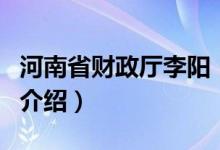 河南省財政廳李陽（關于河南省財政廳李陽的介紹）