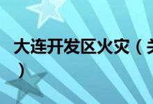 大連開發(fā)區(qū)火災（關于大連開發(fā)區(qū)火災的介紹）