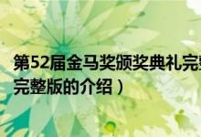 第52屆金馬獎頒獎典禮完整版（關(guān)于第52屆金馬獎頒獎典禮完整版的介紹）