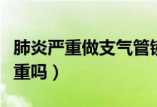 肺炎嚴(yán)重做支氣管鏡沖洗（小孩支氣管肺炎嚴(yán)重嗎）