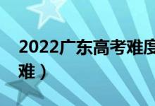 2022廣東高考難度全國排名（今年高考難不難）