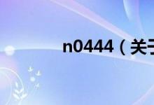 n0444（關于n0444的介紹）