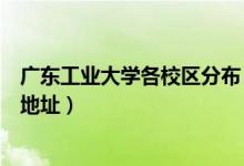廣東工業(yè)大學(xué)各校區(qū)分布（廣東工業(yè)大學(xué)有幾個(gè)校區(qū)及校區(qū)地址）
