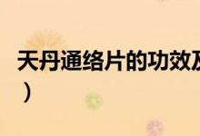 天丹通絡片的功效及價格（天丹通絡片的功效）