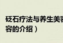 砭石療法與養(yǎng)生美容（關(guān)于砭石療法與養(yǎng)生美容的介紹）