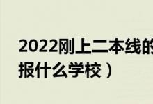 2022剛上二本線的學校推薦（過二本線可以報什么學校）