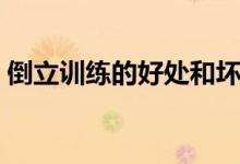 倒立訓(xùn)練的好處和壞處（倒立的好處與壞處）