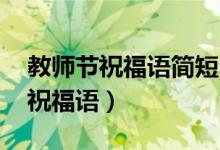 教師節(jié)祝福語簡短6-8字（簡短6-8字教師節(jié)祝福語）