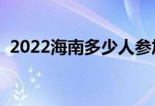 2022海南多少人參加高考（報名人數(shù)總數(shù)）