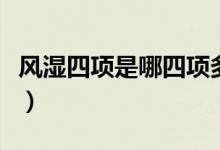 風(fēng)濕四項(xiàng)是哪四項(xiàng)多少錢（風(fēng)濕四項(xiàng)是哪四項(xiàng)）