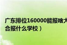 廣東排位160000能報啥大學（廣東高考位次140000左右適合報什么學校）