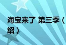 海寶來(lái)了 第三季（關(guān)于海寶來(lái)了 第三季的介紹）