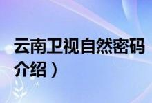 云南衛(wèi)視自然密碼（關(guān)于云南衛(wèi)視自然密碼的介紹）