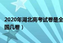 2020年湖北高考試卷是全國(guó)卷嗎?（2022年湖北高考使用全國(guó)幾卷）