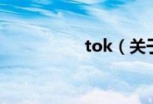 tok（關(guān)于tok的介紹）
