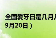 全國愛牙日是幾月幾日（全國愛牙日是每年的9月20日）