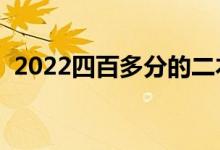 2022四百多分的二本學校（能上哪些二本）
