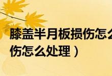 膝蓋半月板損傷怎么恢復(fù)鍛煉（膝蓋半月板損傷怎么處理）