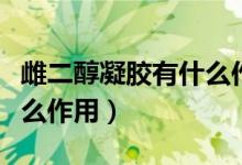 雌二醇凝膠有什么作用視頻（雌二醇凝膠有什么作用）