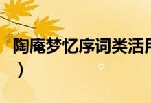 陶庵夢憶序詞類活用（陶庵夢憶序有什么特點）