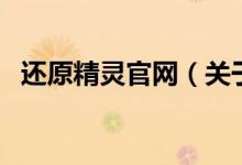 還原精靈官網(wǎng)(關(guān)于還原精靈官網(wǎng)的介紹)
