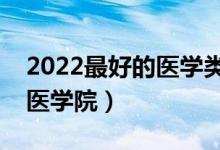 2022最好的醫(yī)學(xué)類二本大學(xué)有哪些（靠譜的醫(yī)學(xué)院）