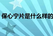 保心寧片是什么樣的（保心寧片是什么藥物）