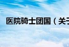 醫(yī)院騎士團(tuán)國(guó)（關(guān)于醫(yī)院騎士團(tuán)國(guó)的介紹）
