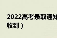 2022高考錄取通知書幾月份能收到（多久會收到）