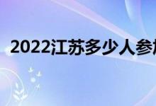 2022江蘇多少人參加高考（報名人數(shù)總數(shù)）