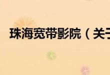 珠海寬帶影院（關(guān)于珠海寬帶影院的介紹）