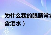 為什么我的眼睛常含淚水（為什么我的眼睛常含淚水）