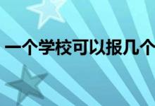 一個學(xué)?？梢詧?bào)幾個專業(yè)（填報(bào)多少個學(xué)校）