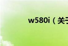 w580i（關(guān)于w580i的介紹）