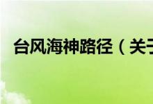 臺(tái)風(fēng)海神路徑（關(guān)于臺(tái)風(fēng)海神路徑的介紹）