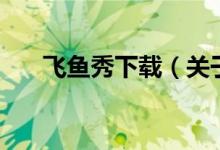 飛魚秀下載（關(guān)于飛魚秀下載的介紹）