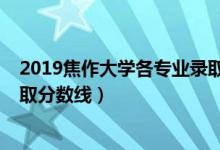 2019焦作大學(xué)各專業(yè)錄取分?jǐn)?shù)線（2019年焦作大學(xué)各省錄取分?jǐn)?shù)線）
