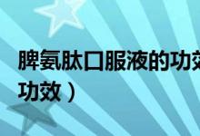 脾氨肽口服液的功效與作用（脾氨肽口服液的功效）