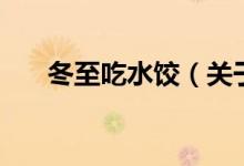 冬至吃水餃（關(guān)于冬至吃水餃的介紹）