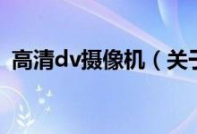 高清dv攝像機(jī)（關(guān)于高清dv攝像機(jī)的介紹）