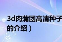 3d肉蒲團(tuán)高清種子（關(guān)于3d肉蒲團(tuán)高清種子的介紹）