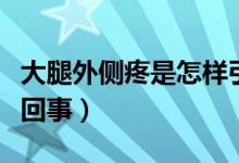 大腿外側(cè)疼是怎樣引起的（大腿外側(cè)疼是怎么回事）