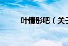 葉倩彤吧（關(guān)于葉倩彤吧的介紹）