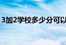 3加2學(xué)校多少分可以錄?。ǚ?jǐn)?shù)線大概多少）