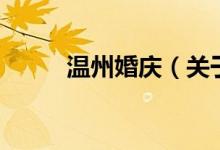 溫州婚慶（關(guān)于溫州婚慶的介紹）