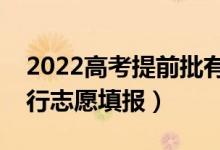 2022高考提前批有哪些學(xué)校和專業(yè)（怎么進(jìn)行志愿填報）