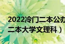 2022冷門(mén)二本公辦大學(xué)壓線生（冷門(mén)好考的二本大學(xué)文理科）