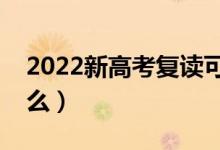 2022新高考復(fù)讀可以重新選科嗎(要注意什么)