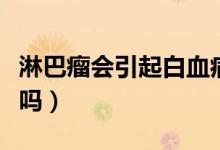 淋巴瘤會(huì)引起白血病嗎（淋巴瘤會(huì)引起白血病嗎）
